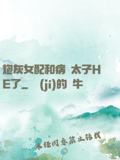炮灰女配和病嬌太子HE了