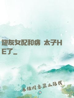 炮灰女配和病嬌太子HE了