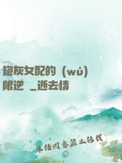 炮灰女配的無(wú)限逆襲