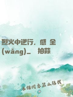 烈火中逆行，感動全網(wǎng)