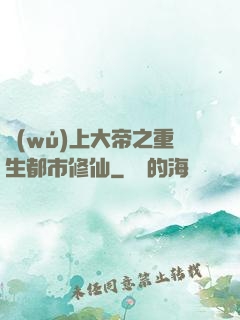 無(wú)上大帝之重生都市修仙