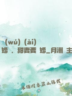 無(wú)愛(ài)婚約，甜妻要離婚
