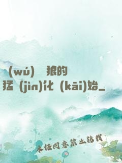 無(wú)敵從狼的兇猛進(jìn)化開(kāi)始