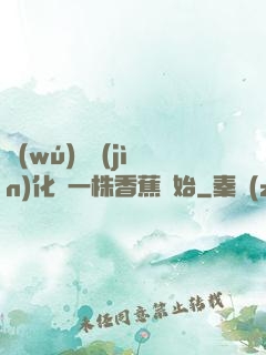 無(wú)敵進(jìn)化從一株香蕉開始