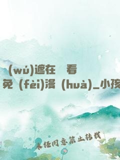 無(wú)遮在線觀看免費(fèi)漫畫(huà)