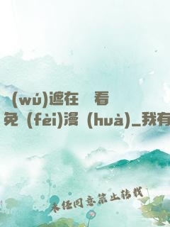 無(wú)遮在線觀看免費(fèi)漫畫(huà)