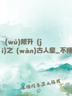 無(wú)限升級(jí)之萬(wàn)古人皇