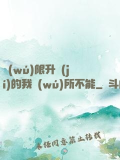 無(wú)限升級(jí)的我無(wú)所不能