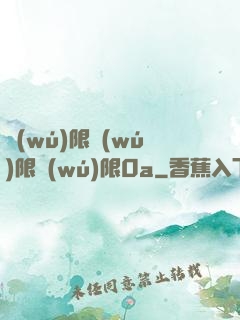 無(wú)限無(wú)限無(wú)限0a