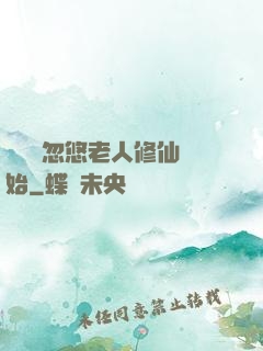 無敵從忽悠老人修仙開始
