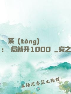 無敵系統(tǒng)：開局就升1000級