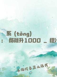 無敵系統(tǒng)：開局就升1000級