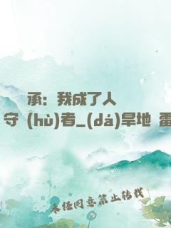 無盡傳承：我成了人間守護(hù)者