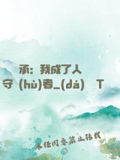 無盡傳承：我成了人間守護(hù)者