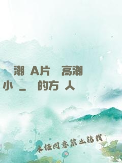 無碼潮噴A片無碼高潮小說