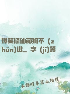 爆笑修仙萌狐不準(zhǔn)逃