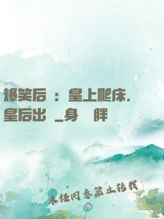 爆笑后宮：皇上爬床，皇后出墻
