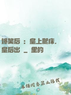 爆笑后宮：皇上爬床，皇后出墻