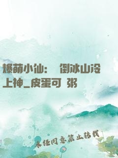 爆萌小仙：撲倒冰山冷上神