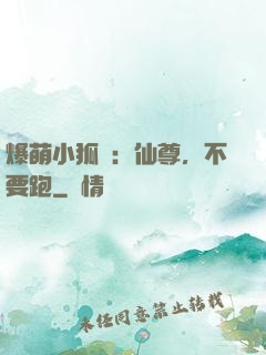 爆萌小狐貍：仙尊，不要跑