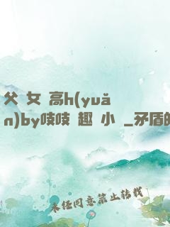 父債女償高h(yuǎn)by吱吱筆趣閣小說