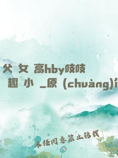父債女償高hby吱吱筆趣閣小說