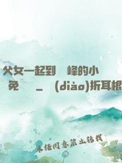 父女一起到達巔峰的小說免費閱讀
