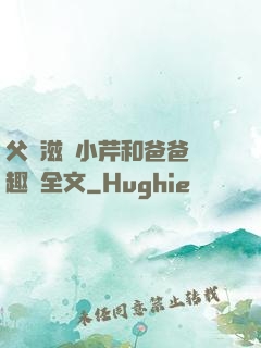 父愛滋潤小芹和爸爸筆趣閣全文