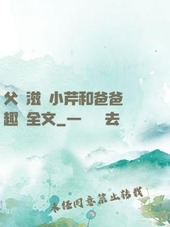 父愛滋潤小芹和爸爸筆趣閣全文