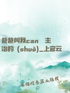 爸爸叫我can媽媽主治的說(shuō)