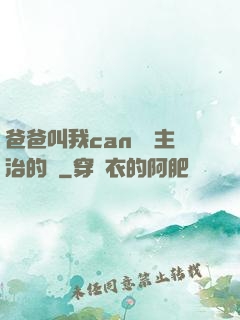 爸爸叫我can媽媽主治的說