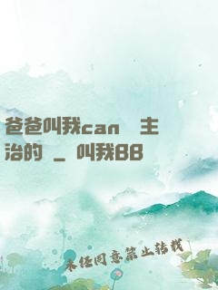 爸爸叫我can媽媽主治的說