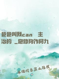 爸爸叫我can媽媽主治的說