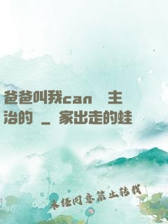 爸爸叫我can媽媽主治的說