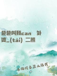 爸爸叫我can媽媽外婆