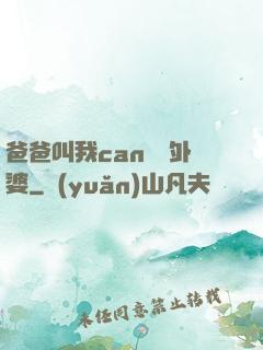 爸爸叫我can媽媽外婆