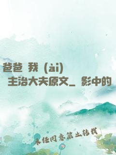 爸爸讓我愛(ài)媽媽主治大夫原文