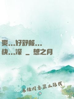 爽...好舒服...快...深點