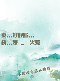 爽...好舒服...快...深點