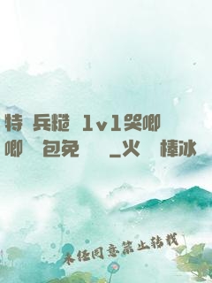 特種兵糙漢1v1哭唧唧嬌氣包免費閱讀