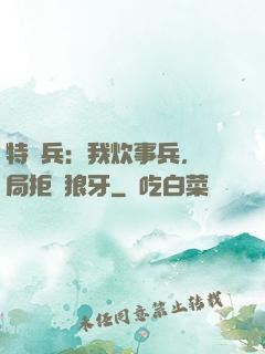 特種兵：我炊事兵，開局拒絕狼牙