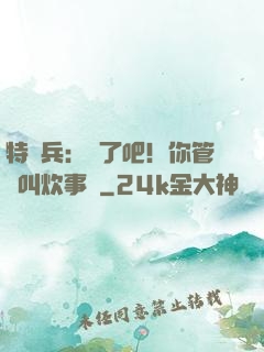 特種兵：瘋了吧！你管這叫炊事員