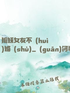 狐妖女友不會(huì)媚術(shù)