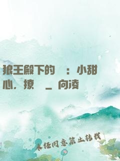 狼王殿下的專寵：小甜心，撩夠沒