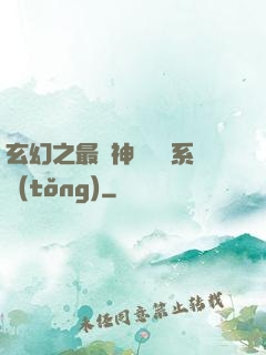 玄幻之最強神級選擇系統(tǒng)