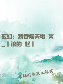 玄幻：我吞噬天地異火
