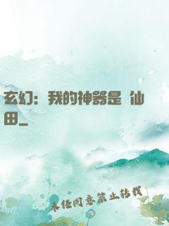 玄幻：我的神器是畝仙田