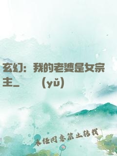 玄幻：我的老婆是女宗主