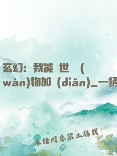 玄幻：我能給世間萬(wàn)物加點(diǎn)
