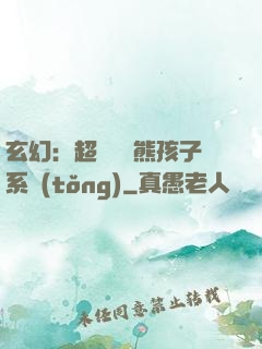 玄幻：超級無敵熊孩子系統(tǒng)